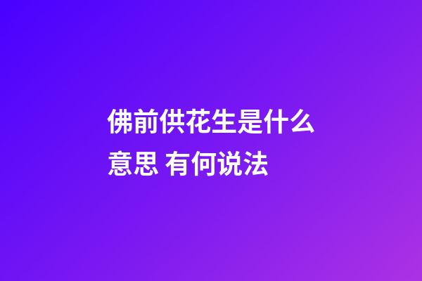 佛前供花生是什么意思 有何说法